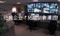 灶具企业
：拓展销售渠道规避冲突 不断完善自身自建渠道