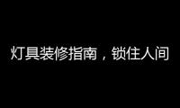 灯具装修指南，锁住人间烟火