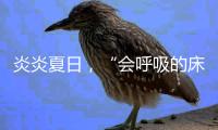 炎炎夏日，“会呼吸的床垫”让你多睡1小时