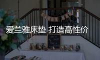 爱兰雅床垫 打造高性价比睡眠空间