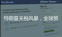 特朗普关税风暴，全球贸易版图会如何剧震？｜说政经事