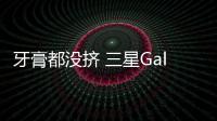 牙膏都没挤 三星Galaxy S26 Ultra镜头规格遭曝