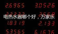 电热水器哪个好	，万家乐推出立式速热电热水器