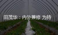 田茂华
：内外兼修 为持续推动美好人居建设而努力