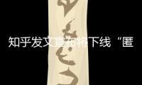 知乎发文宣布将下线“匿名功能”
，你怎么看	？