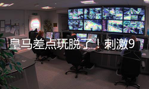 皇马红牌比赛达到高潮