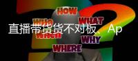直播带货货不对板、App自动勾选隐私政策�，最高法发布网络消费案例