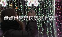 盘点世界足坛历史上双方火力全开的比赛