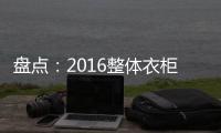 盘点	：2016整体衣柜品牌 十大整体衣柜品牌