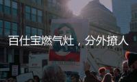 百仕宝燃气灶
，分外撩人~