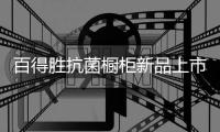 百得胜抗菌橱柜新品上市，抗菌兼具环保与现代美