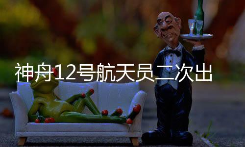 次出舱即根据任务安排