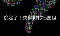 确定了！央视将转播国足，就在今晚
