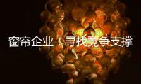 窗帘企业：寻找竞争支撑点 力求获取资本力量