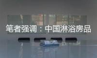 笔者强调：中国淋浴房品牌企业要强化品牌意识