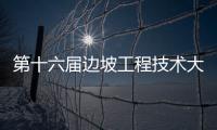 第十六届边坡工程技术大会在北京落幕