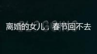 离婚的女儿，春节回不去的娘家