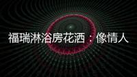 福瑞淋浴房花洒
�	：像情人的手	，爱抚你每一寸肌肤