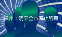 福州
：明天全市停止所有教育教学活动
