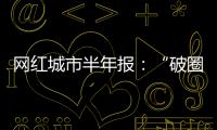 网红城市半年报：“破圈”的法则与挑战