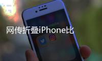 网传折叠iPhone比例为4:3，旨在享受iPad软件生态