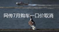 网传7月购车一口价取消了	
，是真是假
�？