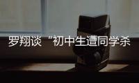 罗翔谈“初中生遭同学杀害”：特定犯罪可追诉未成年人刑责