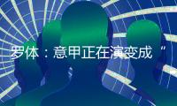 罗体
：意甲正在演变成“老年联赛”�，但这不代表失去了竞争力