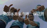 美国水龙头市场：保证质量可靠性才是重点