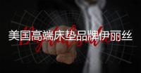 美国高端床垫品牌伊丽丝
，打造新中产睡眠良方