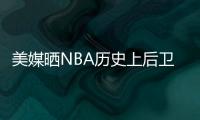 美媒晒NBA历史上后卫正负值最高赛季排名
，亚历山大超越众多前辈！