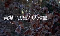 美媒评历史79大球星
�：詹姆斯再次超过乔丹 杜兰特第12库里第13