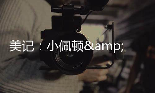 湖人此前有意小佩顿