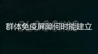 群体免疫屏障何时能建立起来？中疾控专家权威解答