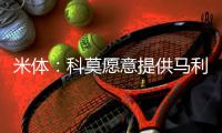 米体�：科莫愿意提供马利克