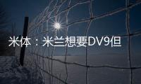米体�：米兰想要DV9但尤文无意分担工资；新月也对球员有意