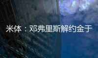 米体：邓弗里斯解约金于月底到期，门德斯已向巴萨和曼城推荐