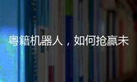 粤籍机器人	，如何抢赢未来	？