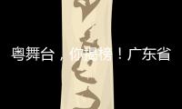 粤舞台，你揭榜！广东省舞台艺术选题全民征集全面启动