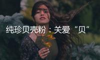 纯珍贝壳粉
：关爱“贝”至,健康伴成长!