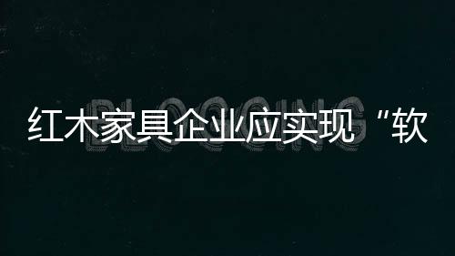 红木生产经营较为正常