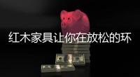 红木家具让你在放松的环境下 享受生活