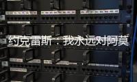 约克雷斯：我永远对阿莫林感激不尽，他突然离开令我意外但能理解