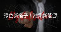 绿色新搭子
！潍柴新能源动力电池助力客户创富路