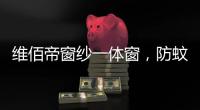 维佰帝窗纱一体窗，防蚊防盗	，纵享舒适生活