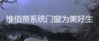 维佰帝系统门窗为美好生活而奋斗，与国同庆