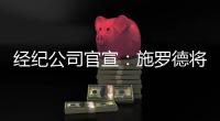 经纪公司官宣�：施罗德将加盟国王队，双方达成一份多年合同