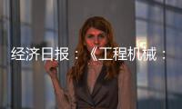经济日报：《工程机械：2025年出口额仍将保持较高水平》