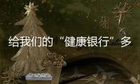 给我们的“健康银行”多点积蓄