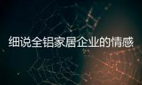 细说全铝家居企业的情感牌